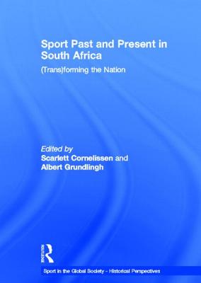 Sport Past and Present in South Africa: (Trans)Forming the Nation - Cornelissen, Scarlett (Editor), and Grundlingh, Albert (Editor)