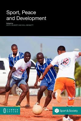 Sport, Peace, and Development - Gilbert, Keith (Editor), and Bennett, Will (Editor)