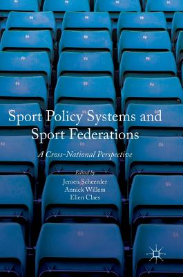 Sport Policy Systems and Sport Federations: A Cross-National Perspective - Scheerder, Jeroen (Editor), and Willem, Annick (Editor), and Claes, Elien (Editor)