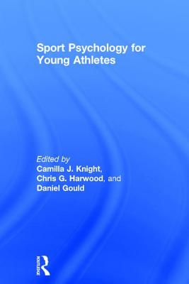 Sport Psychology for Young Athletes - Knight, Camilla J. (Editor), and Harwood, Chris G. (Editor), and Gould, Daniel (Editor)
