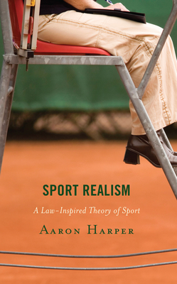 Sport Realism: A Law-Inspired Theory of Sport - Harper, Aaron