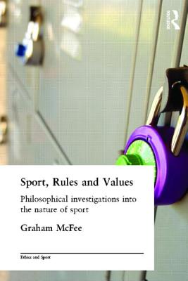 Sport, Rules and Values: Philosophical Investigations into the Nature of Sport - McFee, Graham