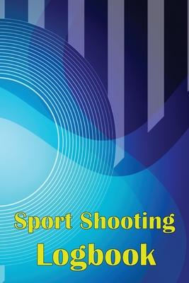 Sport Shooting Logbook: Shooting Keeper For Beginners & Professionals Record Date, Time, Location, Firearm, Scope Type, Ammunition, Distance, Powder and Many More - Lowes, Josephine
