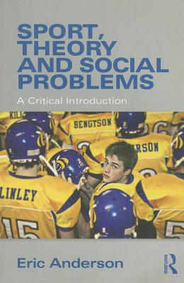 Sport, Theory and Social Problems: A Critical Introduction - Anderson, Eric, and White, Adam