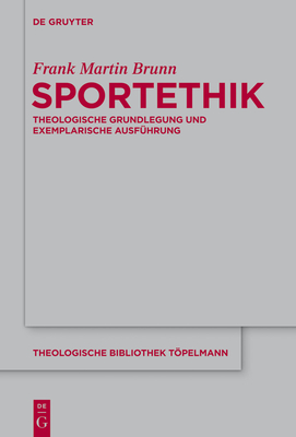 Sportethik: Theologische Grundlegung Und Exemplarische Ausfuhrung - Brunn, Frank Martin