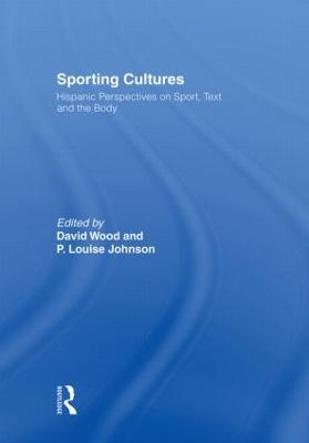 Sporting Cultures: Hispanic Perspectives on Sport, Text and the Body - Wood, David (Editor), and Johnson, P Louise (Editor)
