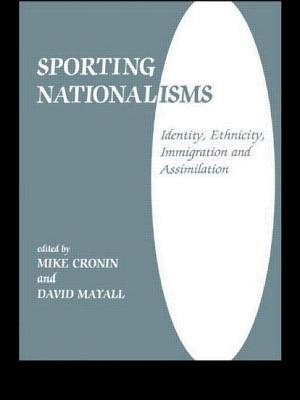 Sporting Nationalisms: Identity, Ethnicity, Immigration and Assimilation - Cronin, Mike (Editor), and Mayall, David (Editor)