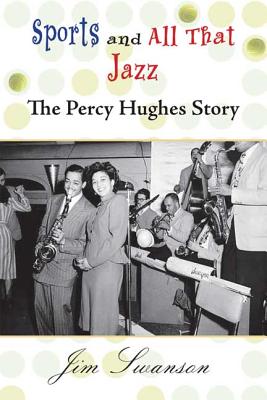 Sports and All That Jazz: The Percy Hughes Story - Swanson, Jim