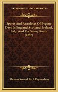 Sports and Anecdotes of Bygone Days in England, Scotland, Ireland, Italy, and the Sunny South (1887)