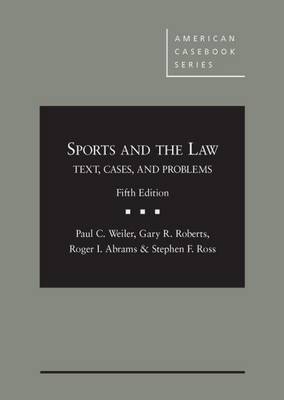 Sports and the Law, Text, Cases and Problems - Weiler, Paul, and Roberts, Gary, and Abrams, Roger