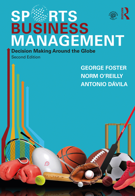 Sports Business Management: Decision Making Around the Globe - Foster, George, and O'Reilly, Norm, and Dvila, Antonio