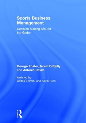 Sports Business Management: Decision Making Around the Globe - Foster, George, and O'Reilly, Norm, and Dvila, Antonio