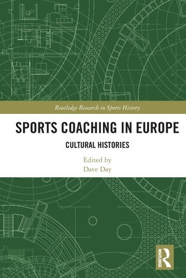 Sports Coaching in Europe: Cultural Histories - Day, Dave (Editor)
