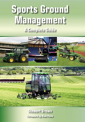 Sports Ground Management: A Complete Guide - Brown, Stewart, (te, and Penn, Alan (Foreword by)