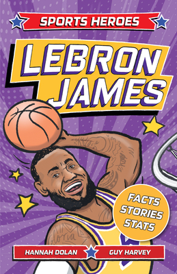 Sports Heroes: Lebron James: Facts, STATS and Stories about the Biggest Basketball Star! - Dolan, Hannah