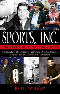 Sports, Inc.: 100 Years of Sports Business - Schaaf, Phil