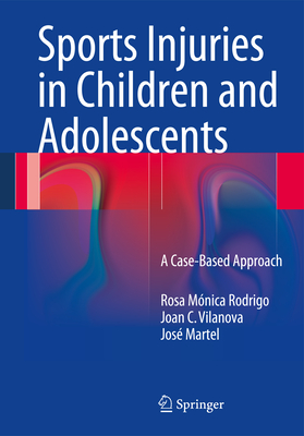 Sports Injuries in Children and Adolescents: A Case-Based Approach - Rodrigo, Rosa Mnica, and Vilanova, Joan C, and Martel, Jos