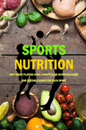 Sports Nutrition: Why Sport Players Need A Particular Nutrition Guide And Suitable Guide For Each Sport: Nutrition Book