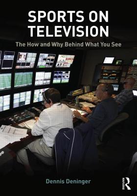 Sports on Television: The How and Why Behind What You See - Deninger, Dennis