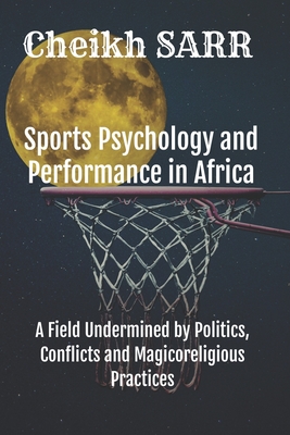 Sports Psychology and Performance in Africa: A Field Undermined by Politics, Conflicts and Magicoreligious Practices. - Wales, Anath Lee (Editor), and Sane, Ibou (Foreword by), and Sarr, Cheikh