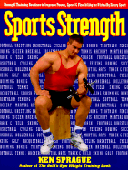 Sports Strength: Strength Training Routines to Improve Power, Speed, and Flexibility for Virtually Every Sport - Sprague, Ken, and Baiguess, John (Photographer)