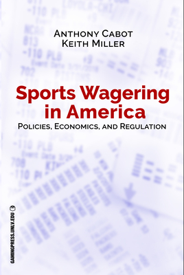 Sports Wagering in America: Policies, Economics, and Regulation Volume 1 - Cabot, Anthony (Editor), and Miller, Keith (Editor)