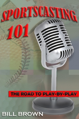 Sportscasting 101: The road to play-by-play - Brown, Bill