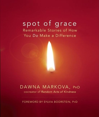 Spot of Grace: Remarkable Stories of How You Do Make a Difference - Markova, Dawna, PhD, and Boorstein, Sylvia (Foreword by)