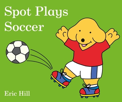 Spot Plays Soccer - Hill, Eric