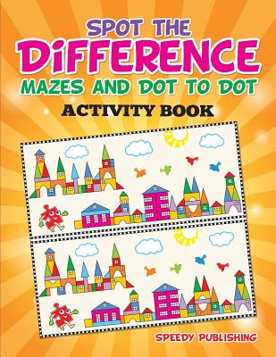 Spot the Difference, Mazes and Dot to Dot Activity Book - Speedy Publishing LLC