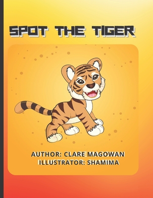 Spot the Tiger - A, Shamima (Illustrator), and Magowan, Clare