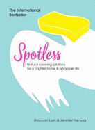 Spotless: Natural Cleaning Solutions for a Brighter Home & a Happier Life