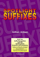 Spotlight on Suffixes Book 2: Suffix Recognition and Use, Spelling Rules and Grammar and Vocabulary