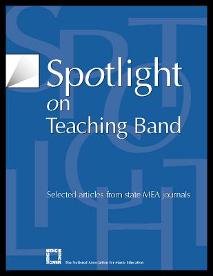 Spotlight on Teaching Band: Selected Articles from State MEA Journals - The National Association for Music Educa