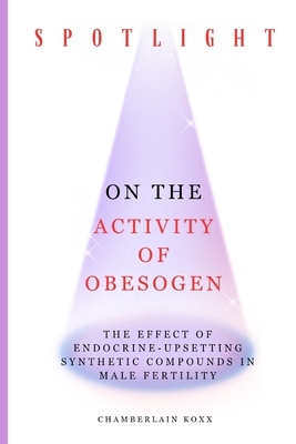 Spotlight On The Activity Of Obesogen: The Effect Of Endocrine-Upsetting Synthetic Compounds In Male Fertility - Koxx, Chamberlain