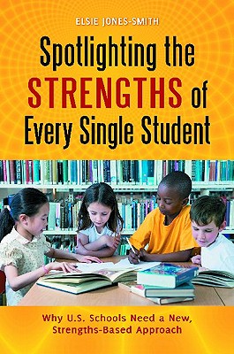 Spotlighting the Strengths of Every Single Student: Why U.S. Schools Need a New, Strengths-Based Approach - Jones-Smith, Elsie, PhD