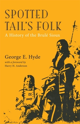 Spotted Tail's Folk, Volume 57: A History of the Brule Sioux - Hyde, George E, and Anderson, Harry H, Mr. (Foreword by)