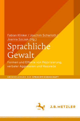 Sprachliche Gewalt: Formen Und Effekte Von Pejorisierung, Verbaler Aggression Und Hassrede - Klinker, Fabian (Editor), and Scharloth, Joachim (Editor), and Szcz k, Joanna (Editor)