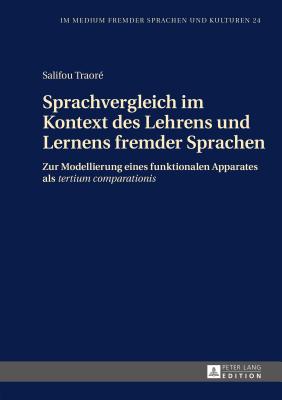 Sprachvergleich im Kontext des Lehrens und Lernens fremder Sprachen: Zur Modellierung eines funktionalen Apparates als tertium comparationis - Gtze, Lutz, and Traor?, Salifou