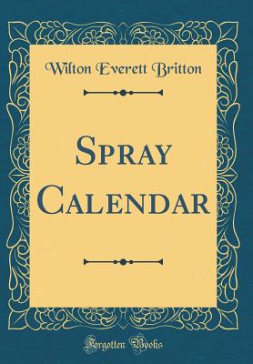 Spray Calendar (Classic Reprint) - Britton, Wilton Everett