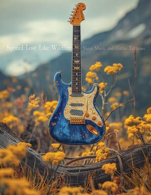 Spread Love Like Wildfire: Sheet Music and Guitar Tablature - Lambert, Michael Andrew, and 7ambert, 3ichael (Composer), and Intensity, A Rocket's