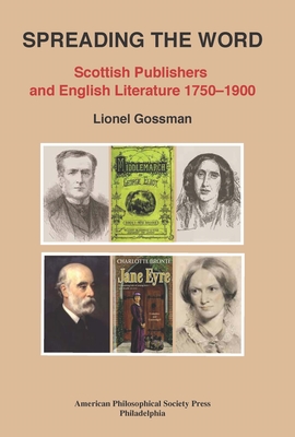 Spreading the Word: Scottish Publishers and English Literature 1750-1900, Transactions, American Philosophical Society (Vol. 109, Part 2) - Gossman, Lionel