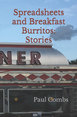 Spreadsheets and Breakfast Burritos: Stories - Combs, Paul