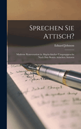 Sprechen Sie Attisch?: Moderne Konversation in Altgriechischer Umgangsprache Nach Den Besten Attischen Autoren