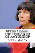 Spree Killer: The True Story of Amy Bishop