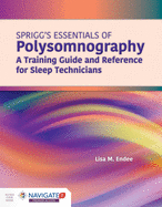 Spriggs's Essentials of Polysomnography: A Training Guide and Reference for Sleep Technicians: A Training Guide and Reference for Sleep Technicians
