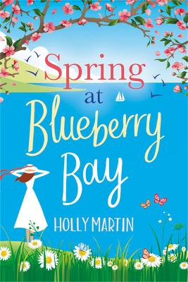 Spring at Blueberry Bay: An utterly perfect feel-good romantic comedy - Martin, Holly