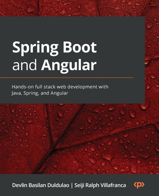 Spring Boot and Angular: Hands-on full stack web development with Java, Spring, and Angular - Duldulao, Devlin Basilan, and Villafranca, Seiji Ralph