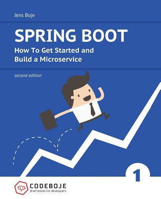 Spring Boot: How to Get Started and Build a Microservice - Second Edition - Boje, Jens