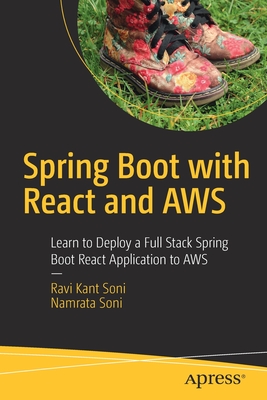 Spring Boot with React and AWS: Learn to Deploy a Full Stack Spring Boot React Application to AWS - Soni, Ravi Kant, and Soni, Namrata